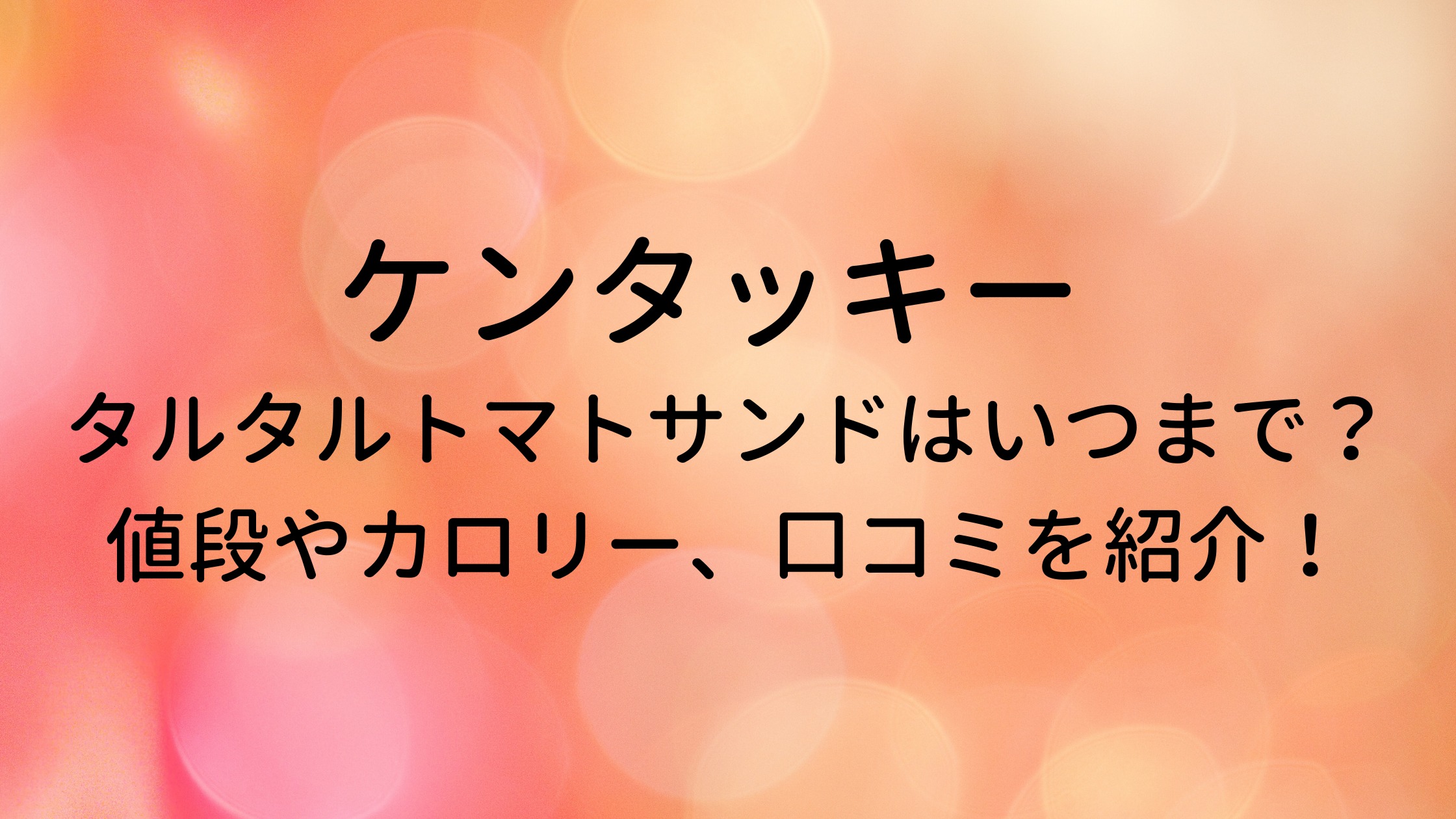 ケンタッキー タルタルトマトサンドはいつまで 口コミや値段 カロリーも調査 実食レポあり 30代ママのあれこれbox